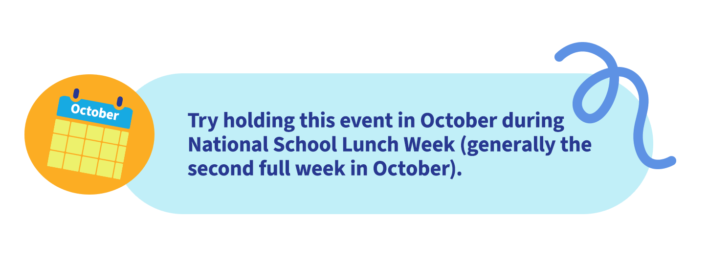 Try holding this event in October during National School Lunch Week (generally the second full week in October).
