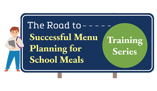 The Road to Successful Menu Planning for School Meals Training Series