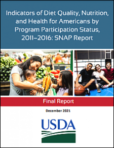 Indicators of Diet Quality, Nutrition, and Health for Americans by Program Participation Status, 2011–2016: SNAP Report Final Report