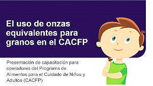 El uso de onzas equivalentes para granos en el CACFP (Using Ounce Equivalents for Grains in the CACFP)