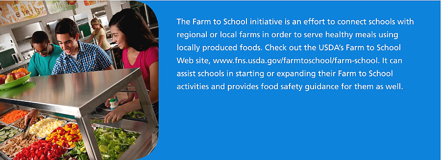 The Farm to School initiative is an effort to connect schools with  regional or local farms in order to serve healthy meals using  locally produced foods. Check out the USDA’s Farm to School  Web site, www.fns.usda.gov/farmtoschool/farm-school. It can  assist schools in starting or expanding their Farm to School  activities and provides food safety guidance for them as well.